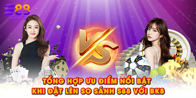 Tổng hợp ưu điểm nổi bật khi đặt lên so sánh S88 với BK8